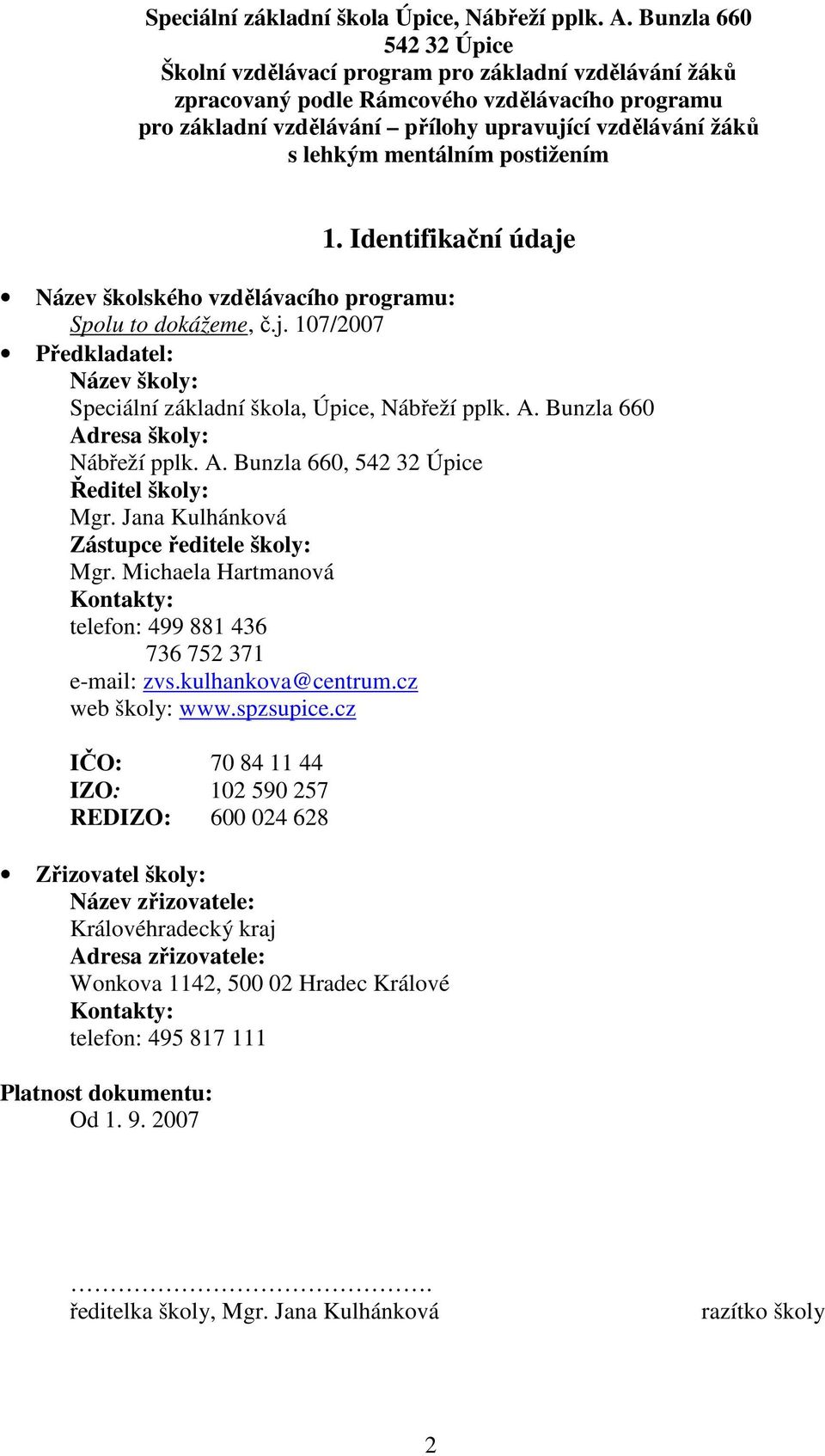 mentálním postižením 1. Identifikační údaje Název školského vzdělávacího programu: Spolu to dokážeme, č.j. 107/2007 Předkladatel: Název školy: Speciální základní škola, Úpice, Nábřeží pplk. A.