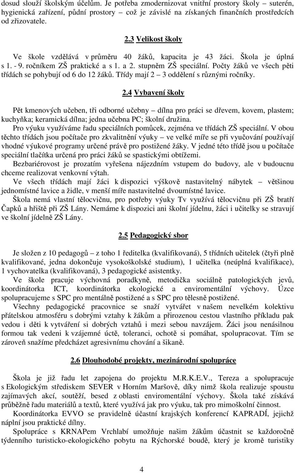 Počty žáků ve všech pěti třídách se pohybují od 6 do 12 žáků. Třídy mají 2 