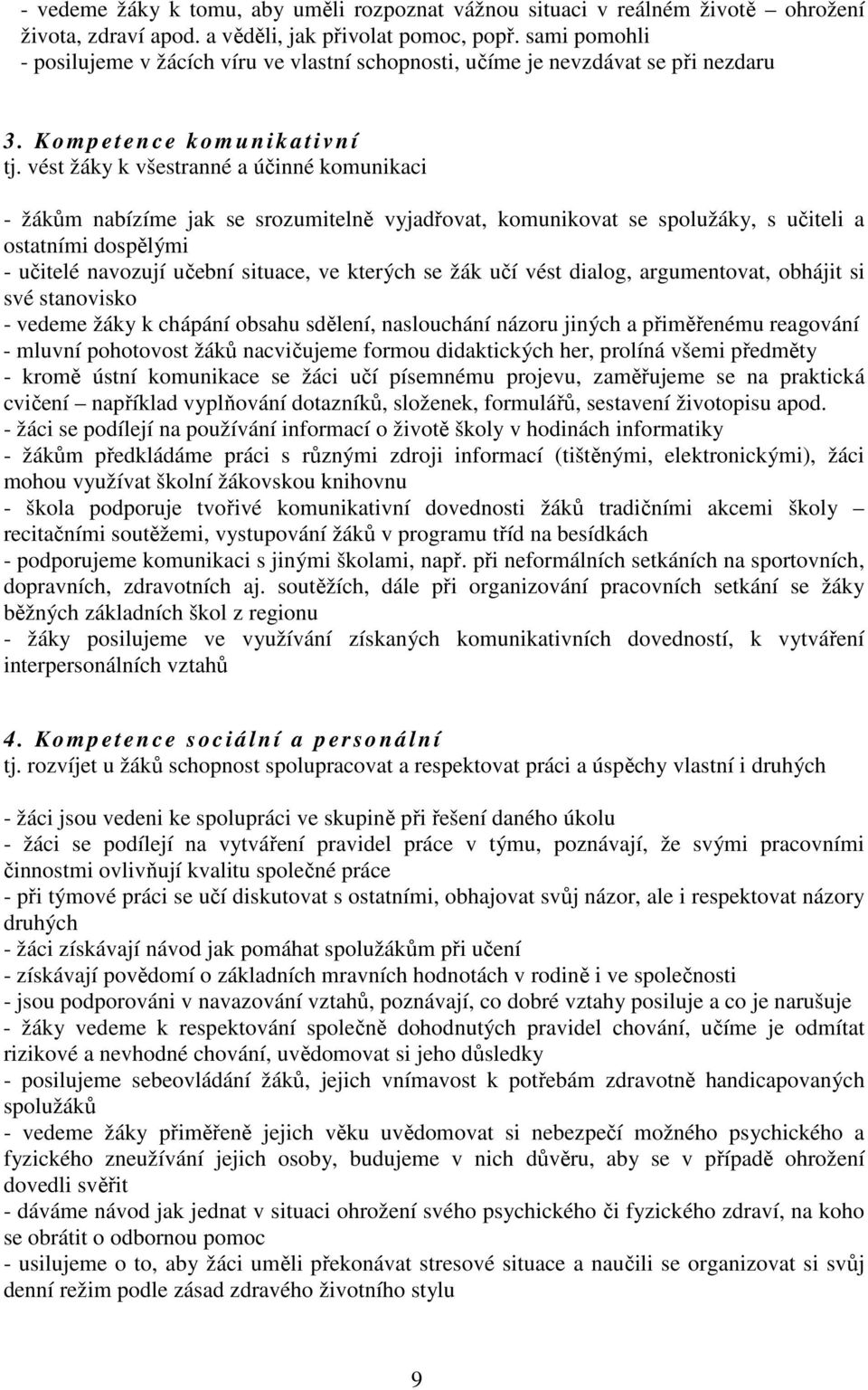 vést žáky k všestranné a účinné komunikaci - žákům nabízíme jak se srozumitelně vyjadřovat, komunikovat se spolužáky, s učiteli a ostatními dospělými - učitelé navozují učební situace, ve kterých se