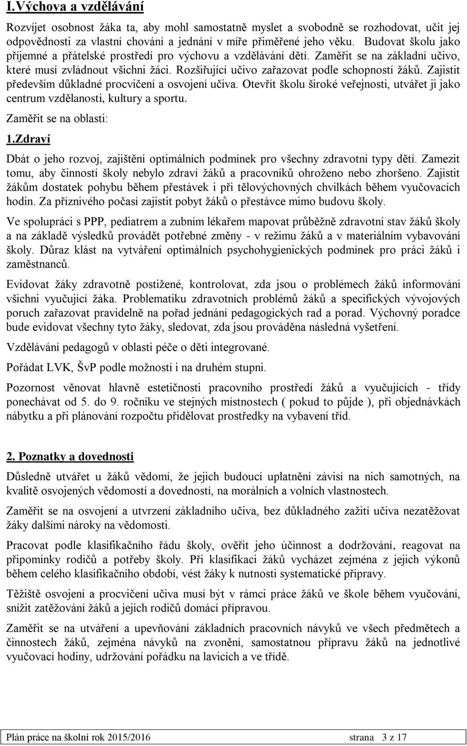 Zajistit především důkladné procvičení a osvojení učiva. Otevřít školu široké veřejnosti, utvářet ji jako centrum vzdělanosti, kultury a sportu. Zaměřit se na oblasti: 1.