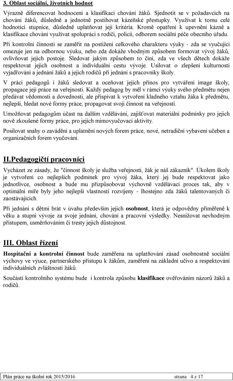 Kromě opatření k upevnění kázně a klasifikace chování využívat spolupráci s rodiči, policií, odborem sociální péče obecního úřadu.