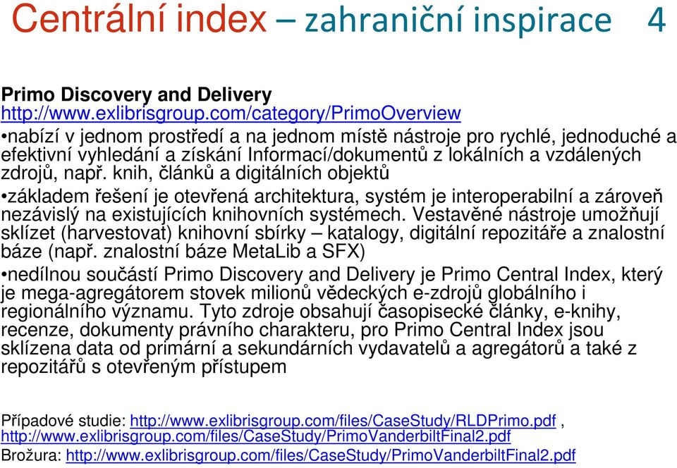 knih, článků a digitálních objektů základem řešení je otevřená architektura, systém je interoperabilní a zároveň nezávislý na existujících knihovních systémech.