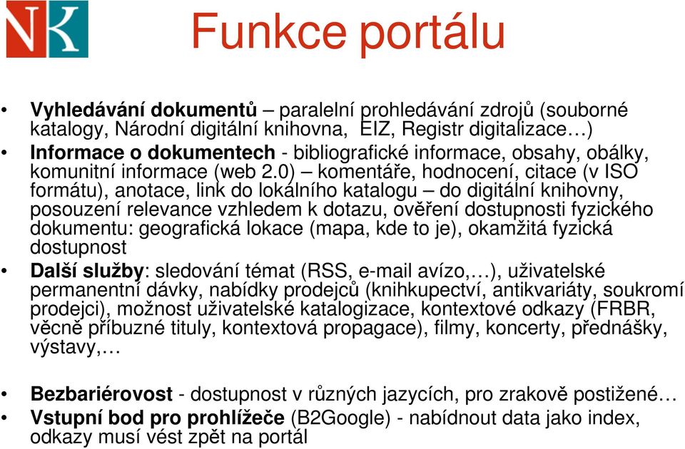 0) komentáře, hodnocení, citace (v ISO formátu), anotace, link do lokálního katalogu do digitální knihovny, posouzení relevance vzhledem k dotazu, ověření dostupnosti fyzického dokumentu: geografická