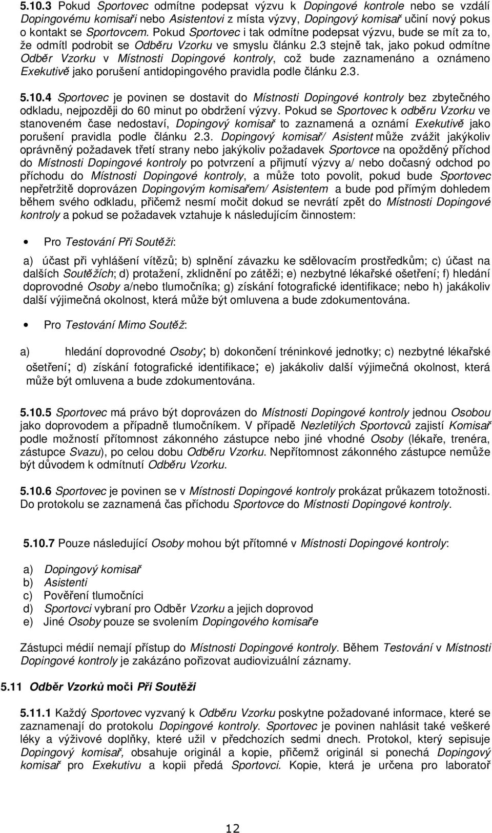 3 stejně tak, jako pokud odmítne Odběr Vzorku v Místnosti Dopingové kontroly, což bude zaznamenáno a oznámeno Exekutivě jako porušení antidopingového pravidla podle článku 2.3. 5.10.