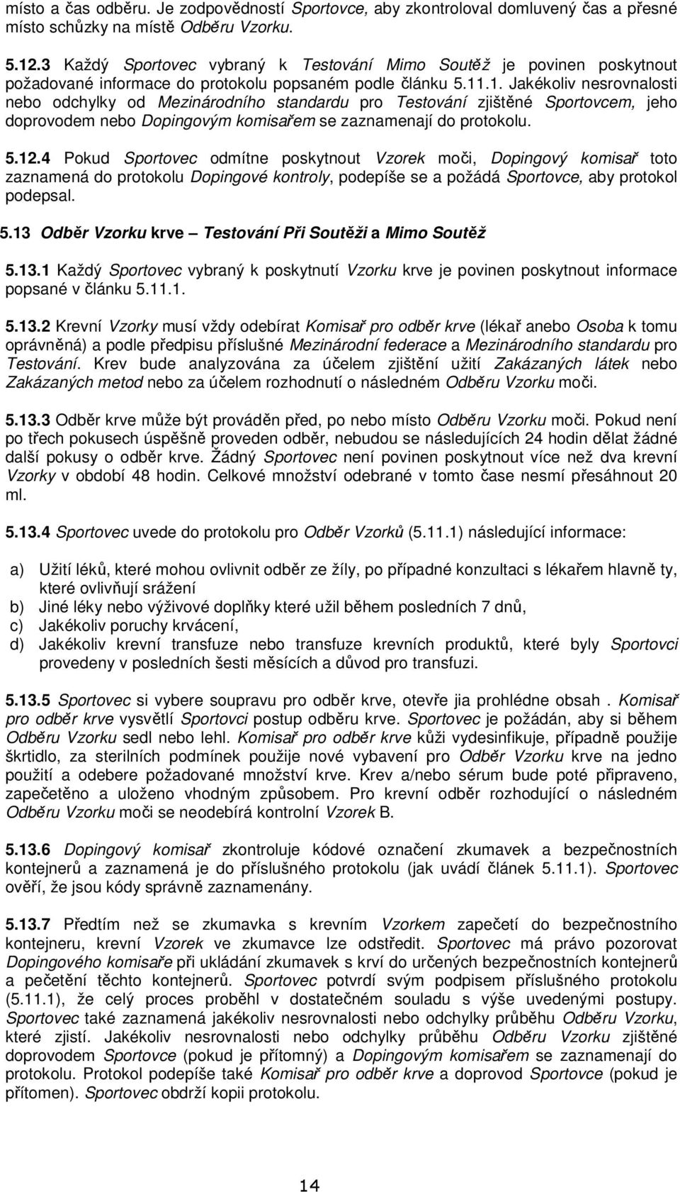 .1. Jakékoliv nesrovnalosti nebo odchylky od Mezinárodního standardu pro Testování zjištěné Sportovcem, jeho doprovodem nebo Dopingovým komisařem se zaznamenají do protokolu. 5.12.