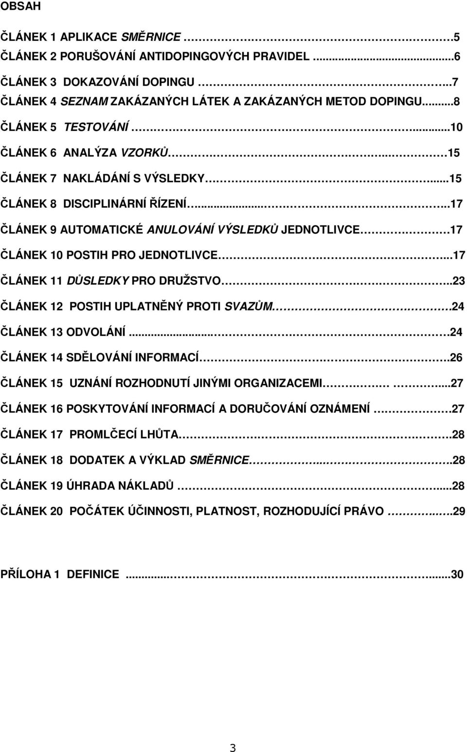 ..17 ČLÁNEK 11 DŮSLEDKY PRO DRUŽSTVO..23 ČLÁNEK 12 POSTIH UPLATNĚNÝ PROTI SVAZŮM 24 ČLÁNEK 13 ODVOLÁNÍ... 24 ČLÁNEK 14 SDĚLOVÁNÍ INFORMACÍ.26 ČLÁNEK 15 UZNÁNÍ ROZHODNUTÍ JINÝMI ORGANIZACEMI.