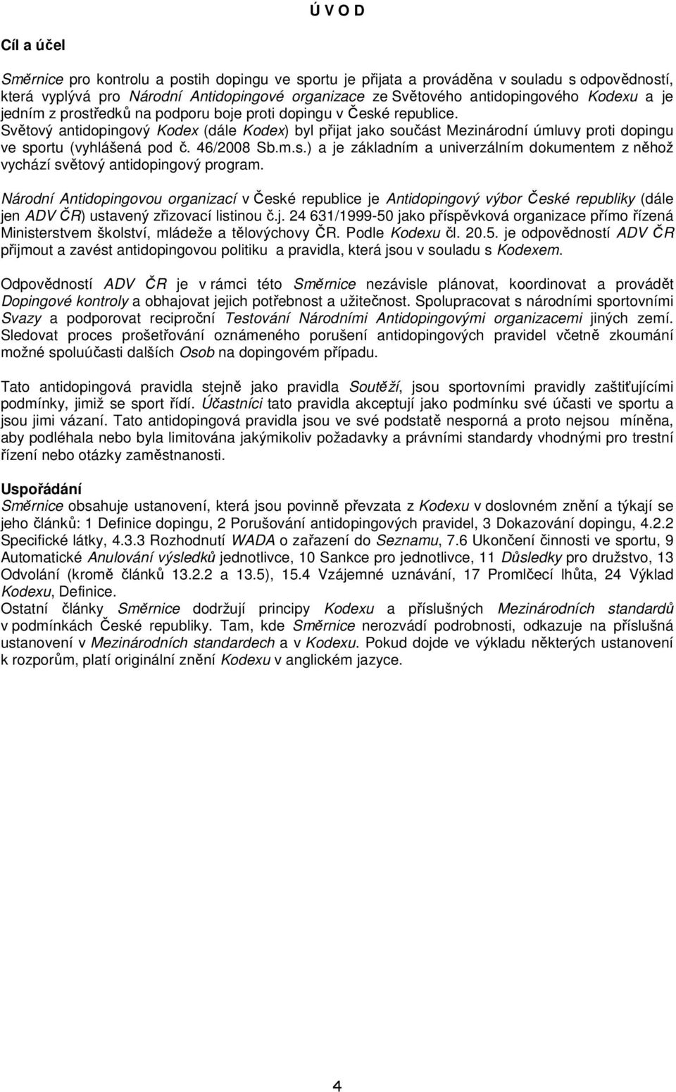 Světový antidopingový Kodex (dále Kodex) byl přijat jako součást Mezinárodní úmluvy proti dopingu ve sportu (vyhlášená pod č. 46/2008 Sb.m.s.) a je základním a univerzálním dokumentem z něhož vychází světový antidopingový program.