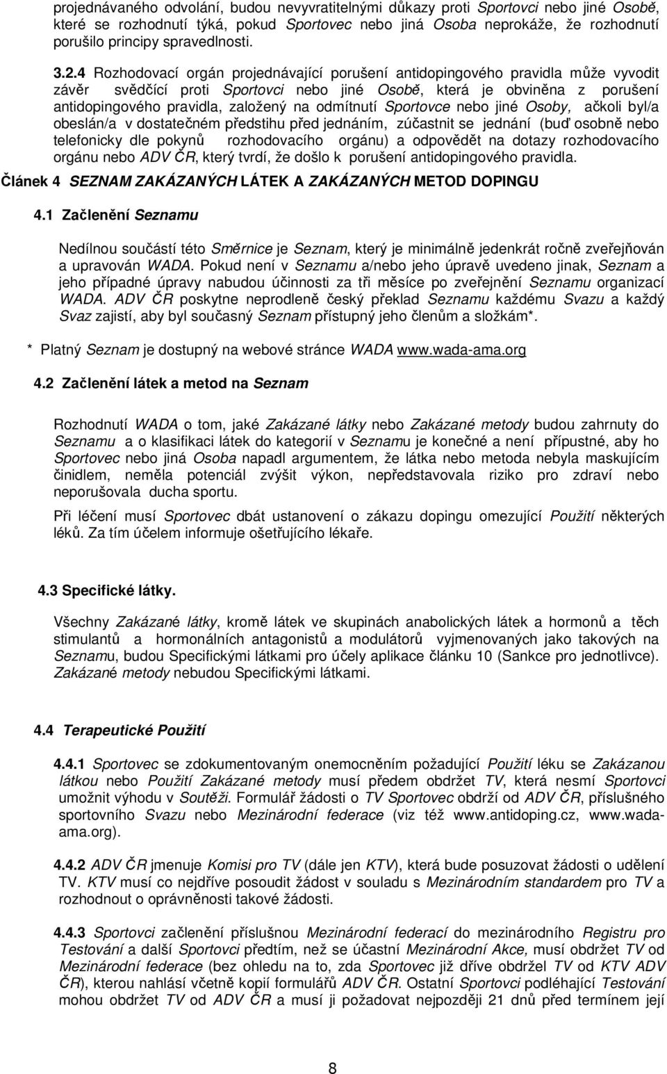 4 Rozhodovací orgán projednávající porušení antidopingového pravidla může vyvodit závěr svědčící proti Sportovci nebo jiné Osobě, která je obviněna z porušení antidopingového pravidla, založený na