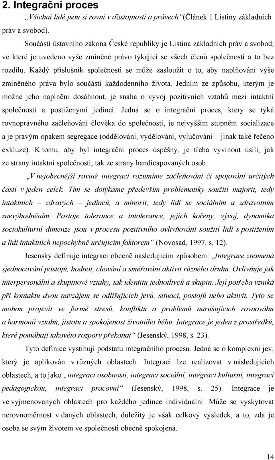 Kaţdý příslušník společnosti se můţe zaslouţit o to, aby naplňování výše zmíněného práva bylo součástí kaţdodenního ţivota.