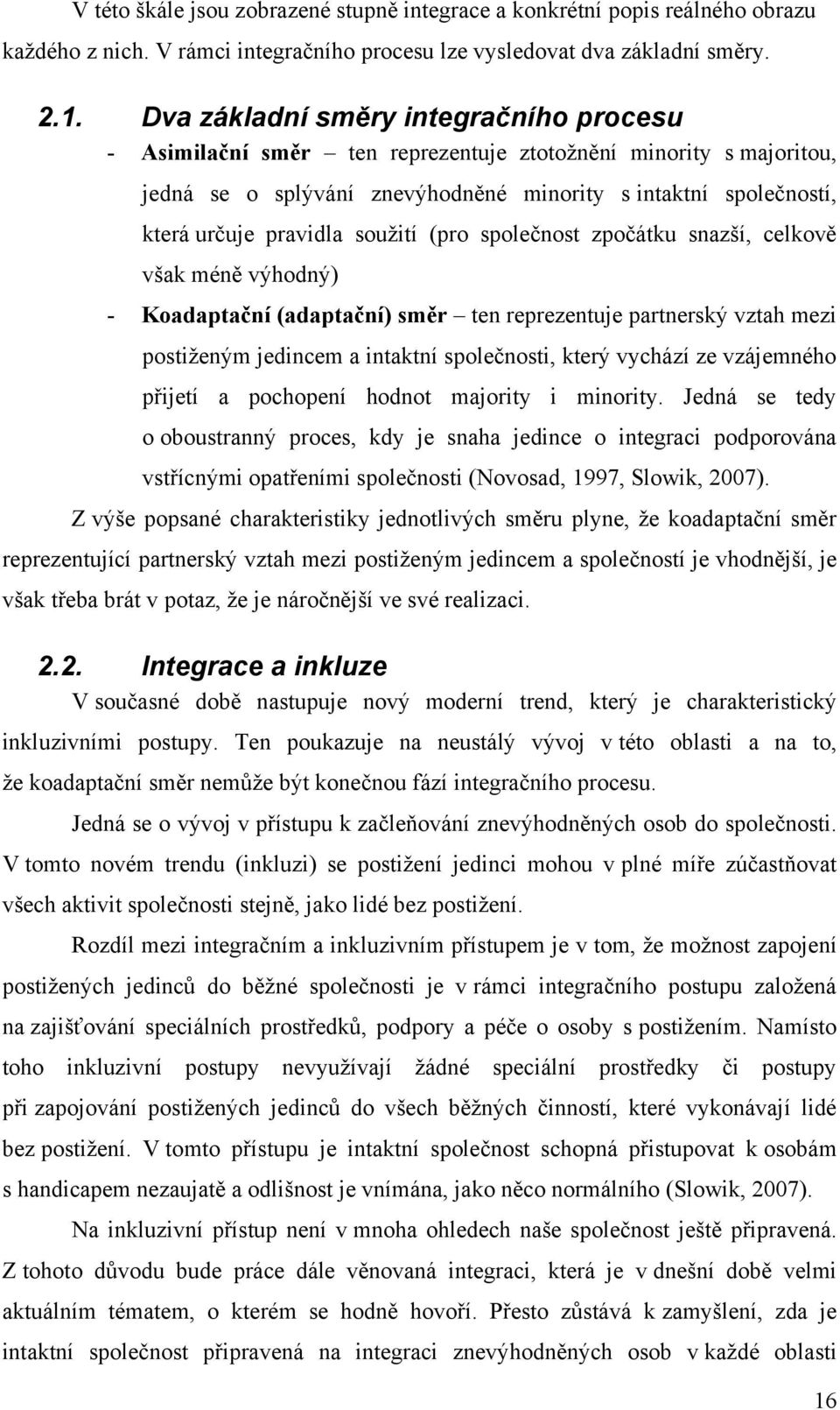 souţití (pro společnost zpočátku snazší, celkově však méně výhodný) - Koadaptační (adaptační) směr ten reprezentuje partnerský vztah mezi postiţeným jedincem a intaktní společnosti, který vychází ze