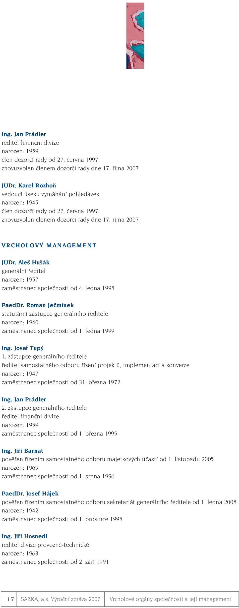 Ale Hu ák generální fieditel narozen: 1957 zamûstnanec spoleãnosti od 4. ledna 1995 PaedDr. Roman Jeãmínek statutární zástupce generálního fieditele narozen: 1940 zamûstnanec spoleãnosti od 1.