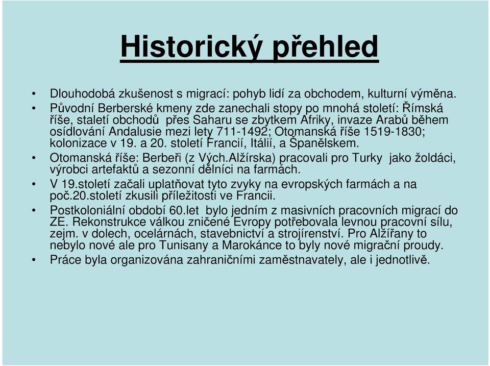 1519-1830; kolonizace v 19. a 20. století Francií, Itálií, a Španělskem. Otomanskáříše: Berbeři (z Vých.Alžírska) pracovali pro Turky jako žoldáci, výrobci artefaktů a sezonní dělníci na farmách.