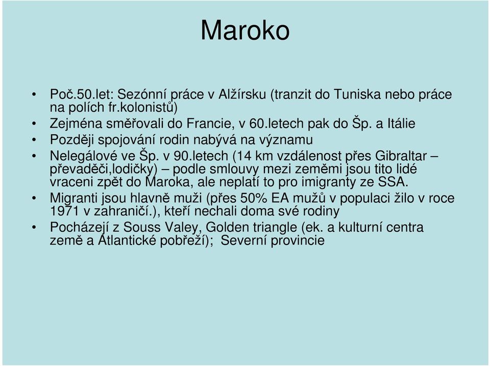 letech (14 km vzdálenost přes Gibraltar převaděči,lodičky) podle smlouvy mezi zeměmi jsou tito lidé vraceni zpět do Maroka, ale neplatí to pro imigranty