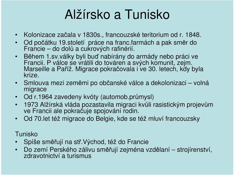 Smlouva mezi zeměmi po občanské válce a dekolonizaci volná migrace Od r.1964 zavedeny kvóty (automob.