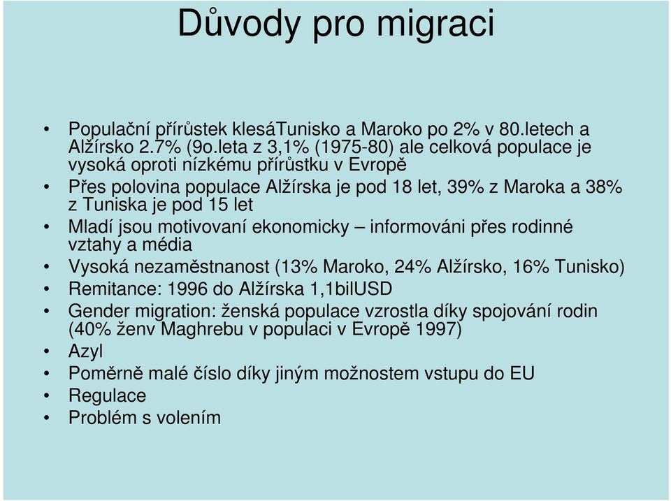 Tuniska je pod 15 let Mladí jsou motivovaní ekonomicky informováni přes rodinné vztahy a média Vysoká nezaměstnanost (13% Maroko, 24% Alžírsko, 16% Tunisko)