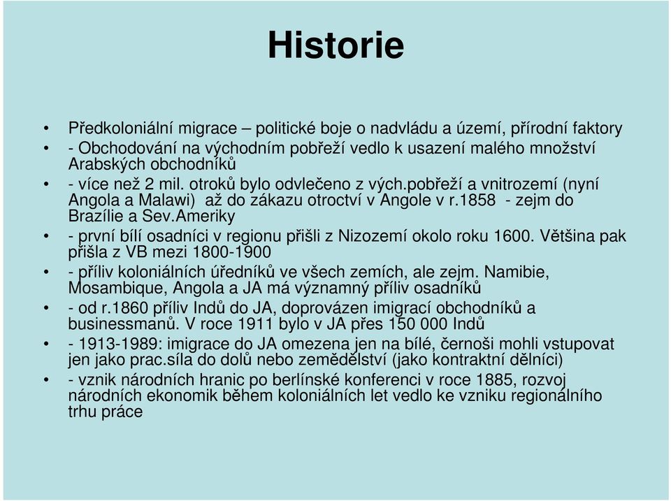 Ameriky - první bílí osadníci v regionu přišli z Nizozemí okolo roku 1600. Většina pak přišla z VB mezi 1800-1900 - příliv koloniálních úředníků ve všech zemích, ale zejm.