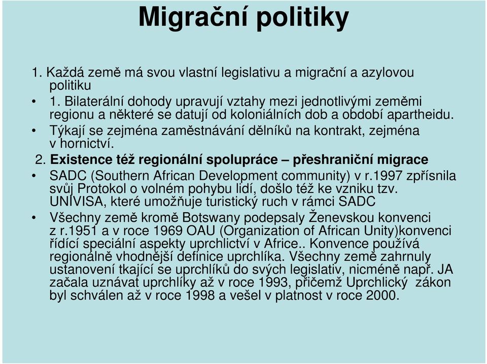 Týkají se zejména zaměstnávání dělníků na kontrakt, zejména v hornictví. 2. Existence též regionální spolupráce přeshraniční migrace SADC (Southern African Development community) v r.