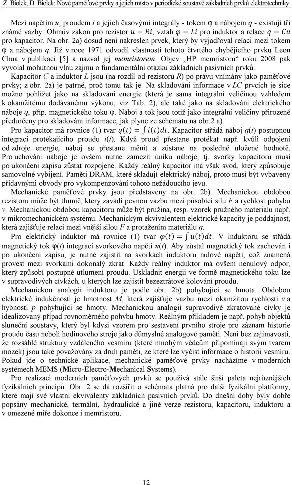 vazby: Ohmův zákon pro rezistor =, vztah = pro induktor a relace = pro kapacitor. Na obr. 2a) dosud není nakreslen prvek, který by vyjadřoval relaci mezi tokem ϕ a nábojem q.