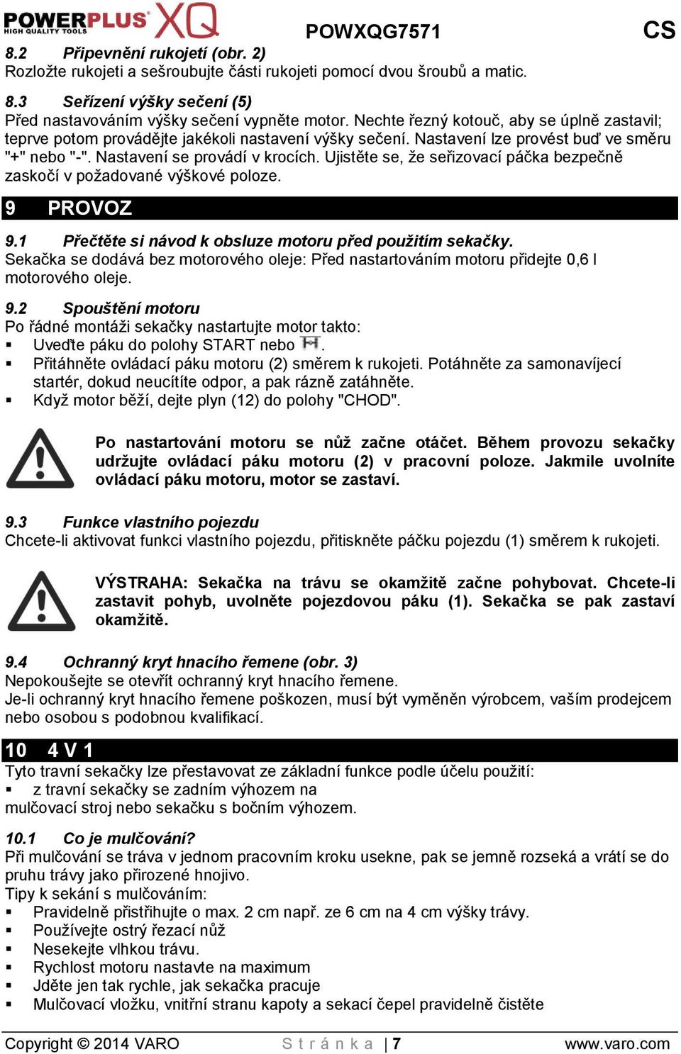 Ujistěte se, že seřizovací páčka bezpečně zaskočí v požadované výškové poloze. 9 PROVOZ 9.1 Přečtěte si návod k obsluze motoru před použitím sekačky.