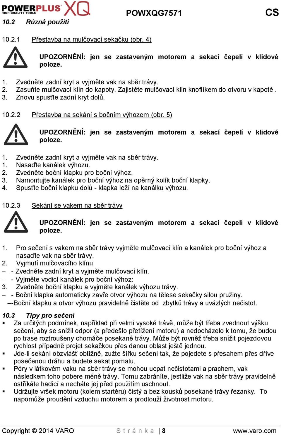 5) UPOZORNĚNÍ: jen se zastaveným motorem a sekací čepelí v klidové poloze. 1. Zvedněte zadní kryt a vyjměte vak na sběr trávy. 1. Nasaďte kanálek výhozu. 2. Zvedněte boční klapku pro boční výhoz. 3.