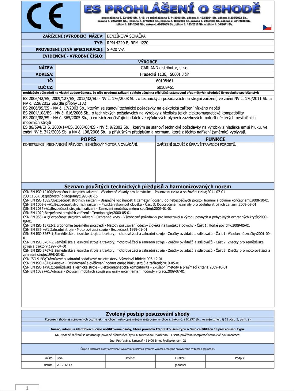 Hradecká 1136, 50601 Jičín IČ: 60108461 DIČ CZ: 60108461 prohlašuje výhradně na vlastní zodpovědnost, že níže uvedené zařízení splňuje všechna příslušná ustanovení předmětných předpisů Evropského