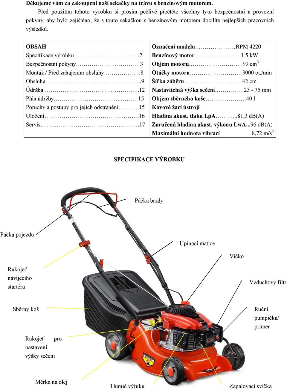 výsledků. OBSAH Specifikace výrobku.2 Bezpečnostní pokyny 3 Montáž / Před zahájením obsluhy.8 Obsluha..9 Údržba..12 Plán údržby.. 15 Poruchy a postupy pro jejich odstranění..15 Uložení.16 Servis.