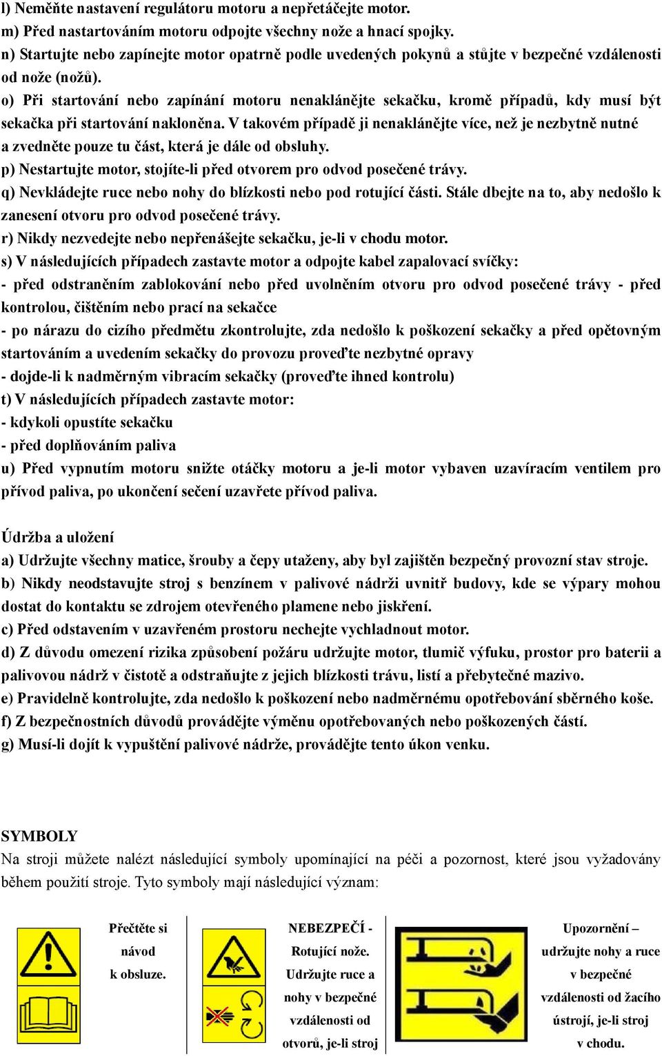 o) Při startování nebo zapínání motoru nenaklánějte sekačku, kromě případů, kdy musí být sekačka při startování nakloněna.