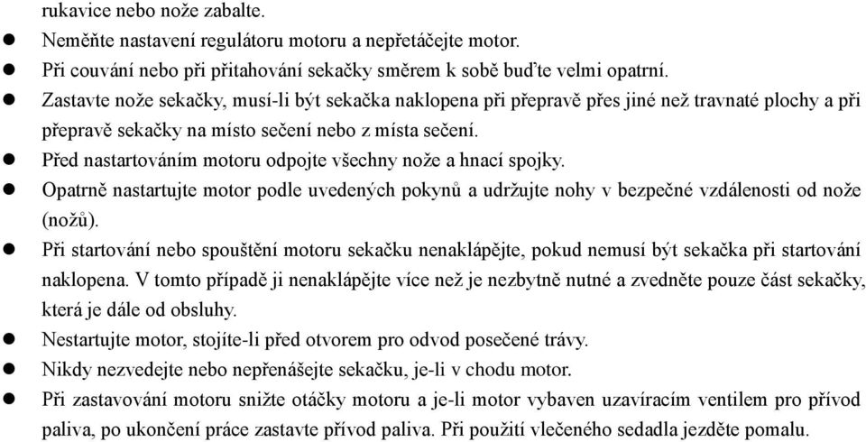 Před nastartováním motoru odpojte všechny nože a hnací spojky. Opatrně nastartujte motor podle uvedených pokynů a udržujte nohy v bezpečné vzdálenosti od nože (nožů).