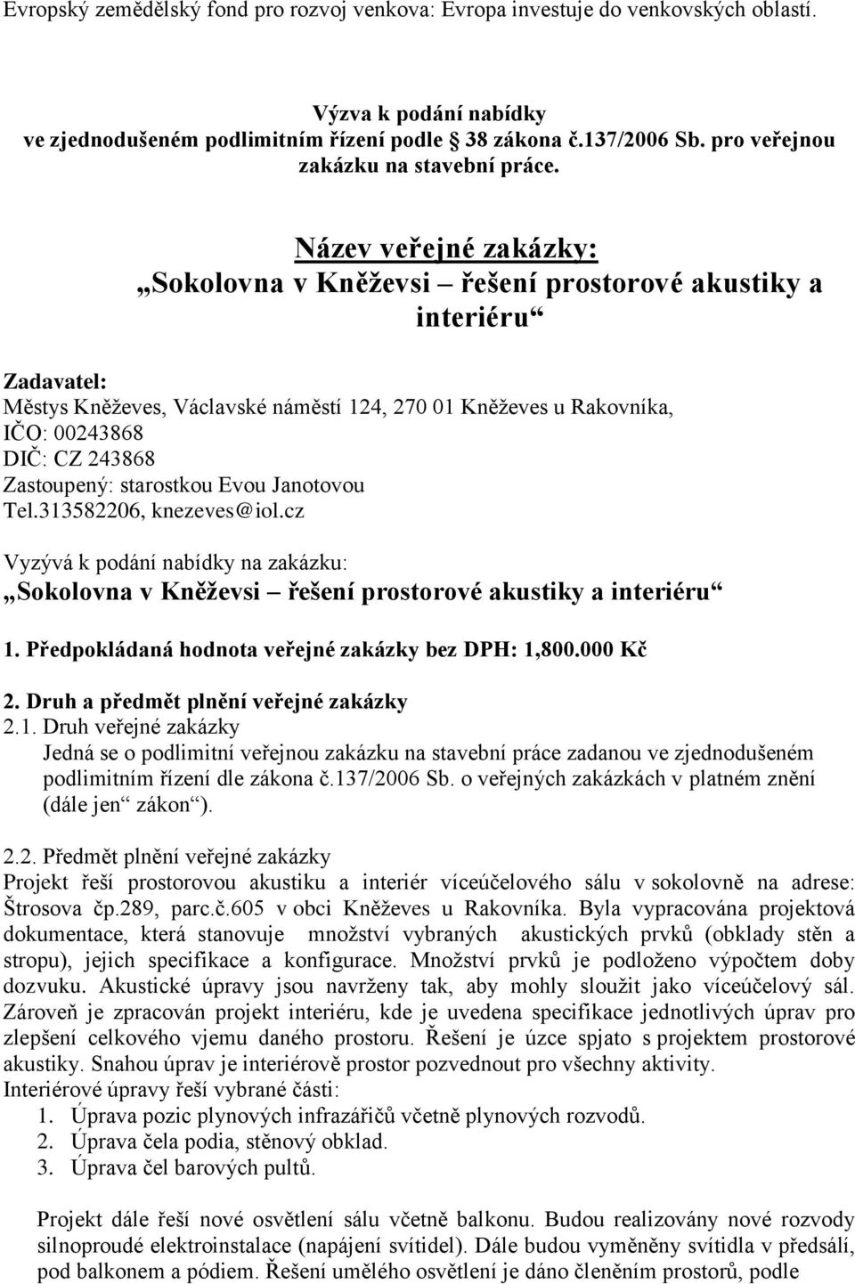 Název veřejné zakázky: Sokolovna v Kněževsi řešení prostorové akustiky a interiéru Zadavatel: Městys Kněževes, Václavské náměstí 124, 270 01 Kněževes u Rakovníka, IČO: 00243868 DIČ: CZ 243868