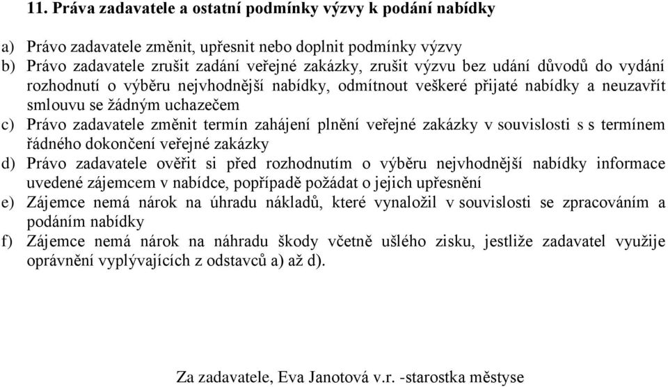 zakázky v souvislosti s s termínem řádného dokončení veřejné zakázky d) Právo zadavatele ověřit si před rozhodnutím o výběru nejvhodnější nabídky informace uvedené zájemcem v nabídce, popřípadě