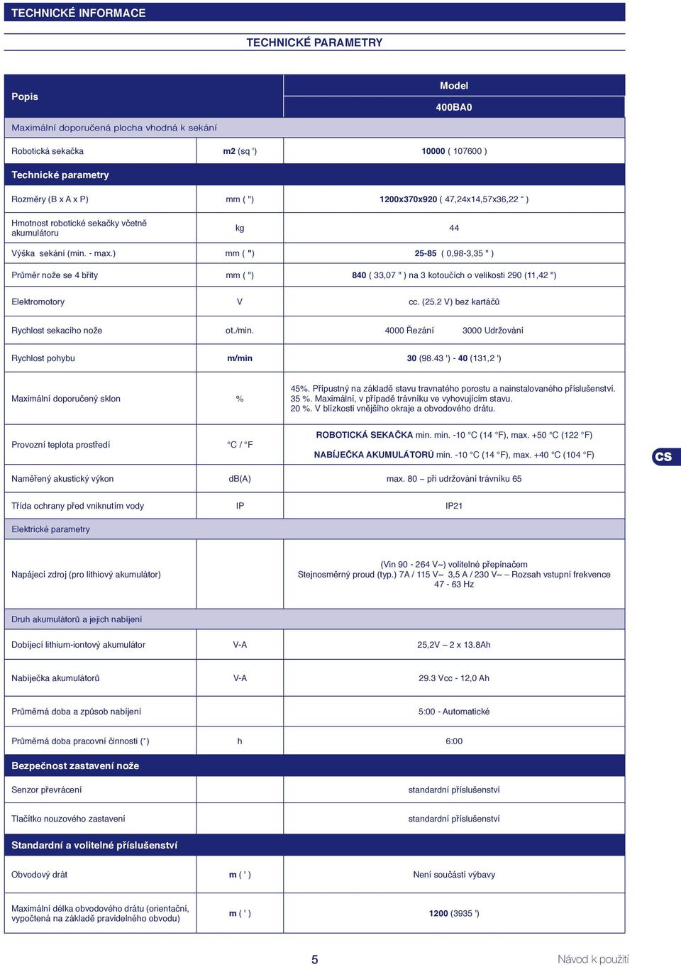 ) mm ( ") 25-85 ( 0,98-3,35 " ) Průměr nože se 4 břity mm ( ") 840 ( 33,07 " ) na 3 kotoučích o velikosti 290 (11,42 ") Elektromotory V cc. (25.2 V) bez kartáčů Rychlost sekacího nože ot./min.