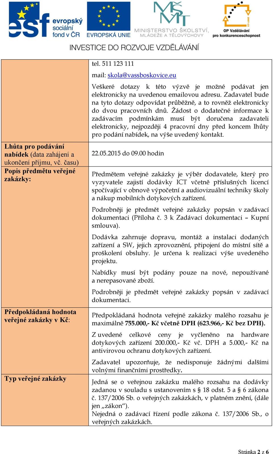 Zadavatel bude na tyto dotazy odpovídat průběžně, a to rovněž elektronicky do dvou pracovních dnů.