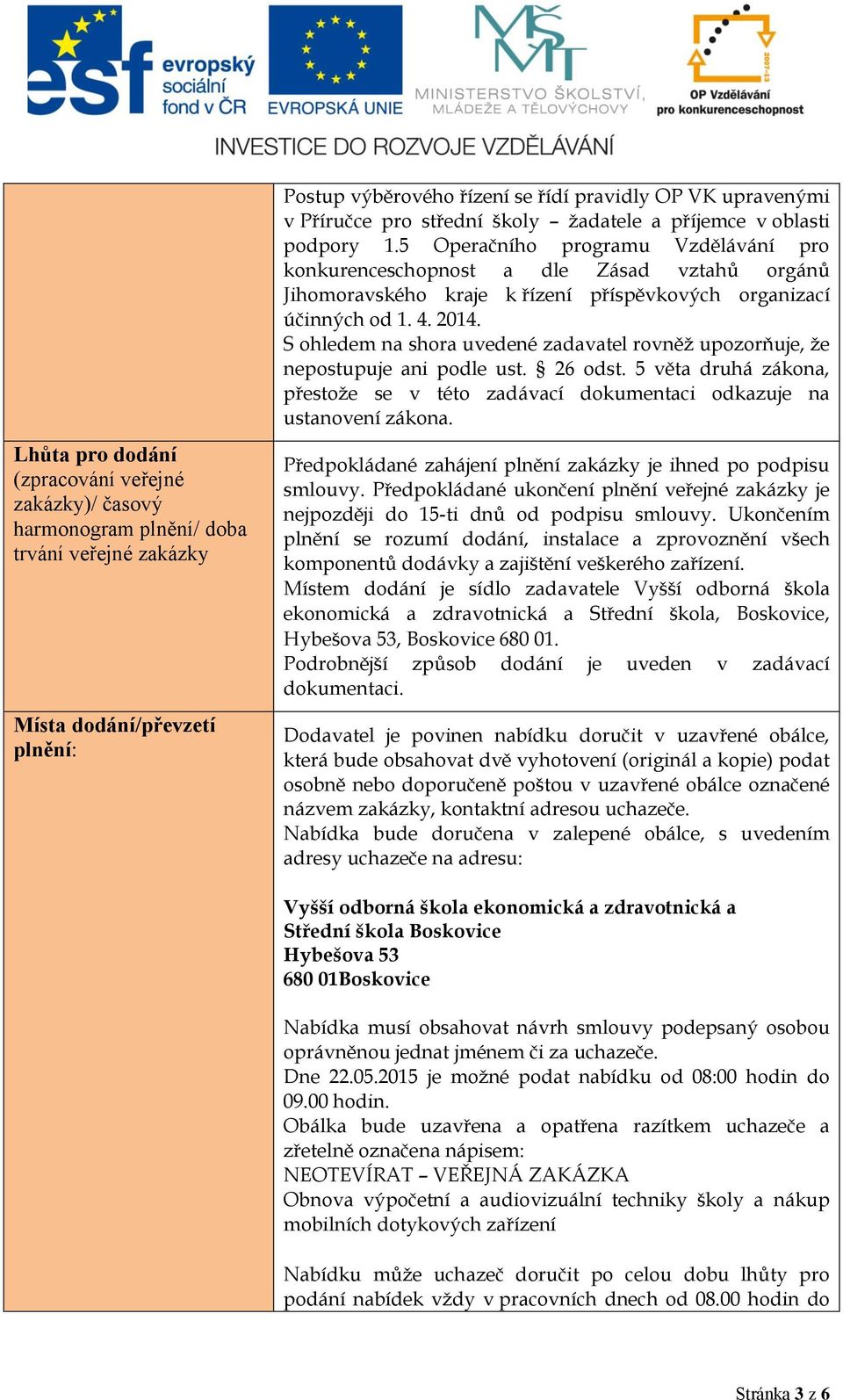 5 Operačního programu Vzdělávání pro konkurenceschopnost a dle Zásad vztahů orgánů Jihomoravského kraje k řízení příspěvkových organizací účinných od 1. 4. 2014.