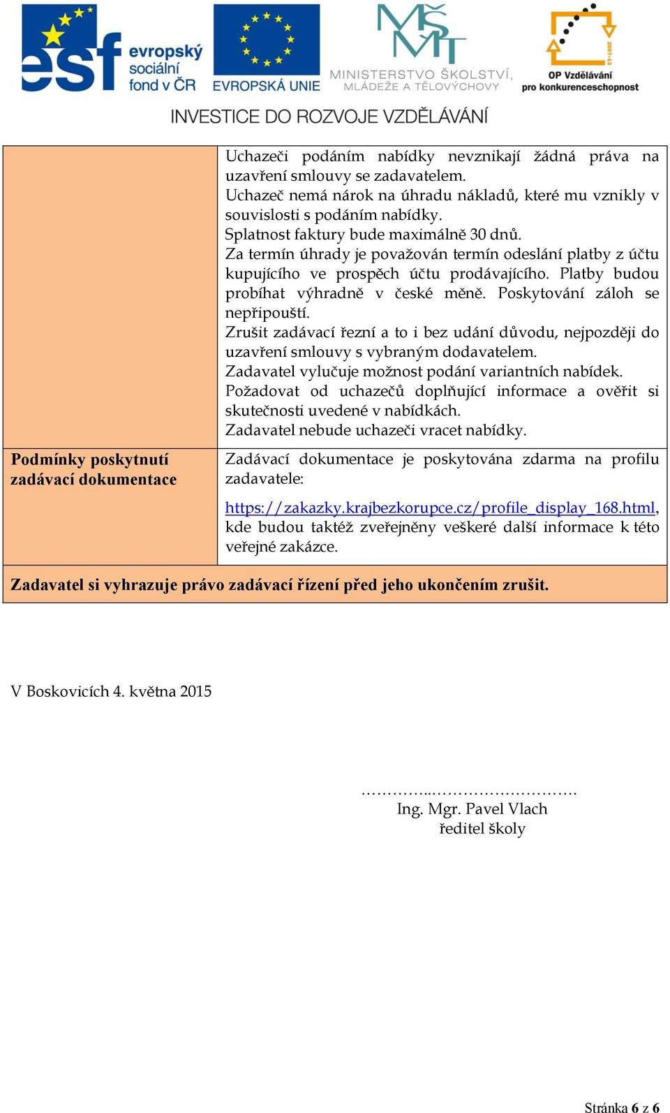 Za termín úhrady je považován termín odeslání platby z účtu kupujícího ve prospěch účtu prodávajícího. Platby budou probíhat výhradně v české měně. Poskytování záloh se nepřipouští.