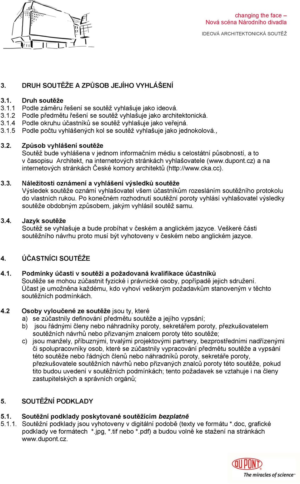 Způsob vyhlášení soutěže Soutěž bude vyhlášena v jednom informačním médiu s celostátní působností, a to v časopisu Architekt, na internetových stránkách vyhlašovatele (www.dupont.