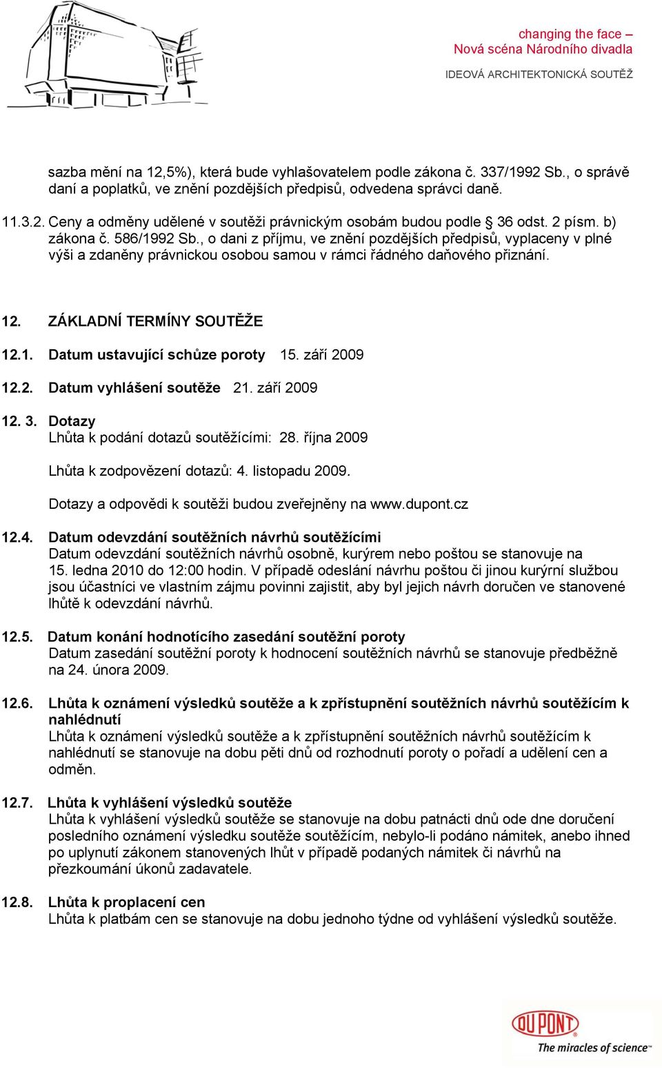 ZÁKLADNÍ TERMÍNY SOUTĚŽE 12.1. Datum ustavující schůze poroty 15. září 2009 12.2. Datum vyhlášení soutěže 21. září 2009 12. 3. Dotazy Lhůta k podání dotazů soutěžícími: 28.