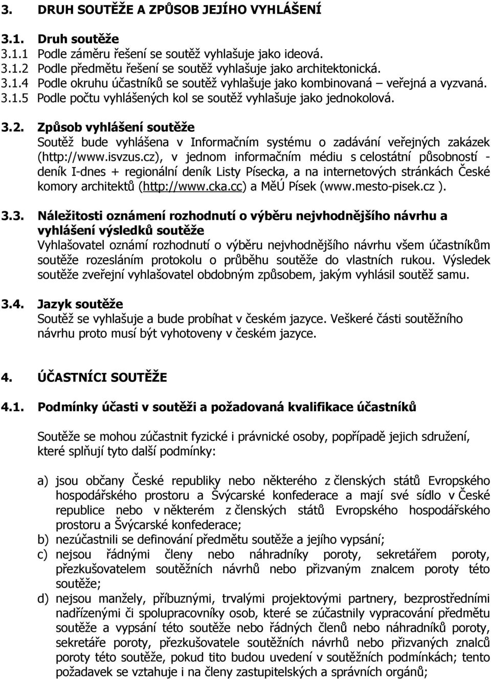 cz), v jednom informačním médiu s celostátní působností - deník I-dnes + regionální deník Listy Písecka, a na internetových stránkách České komory architektů (http://www.cka.cc) a MěÚ Písek (www.