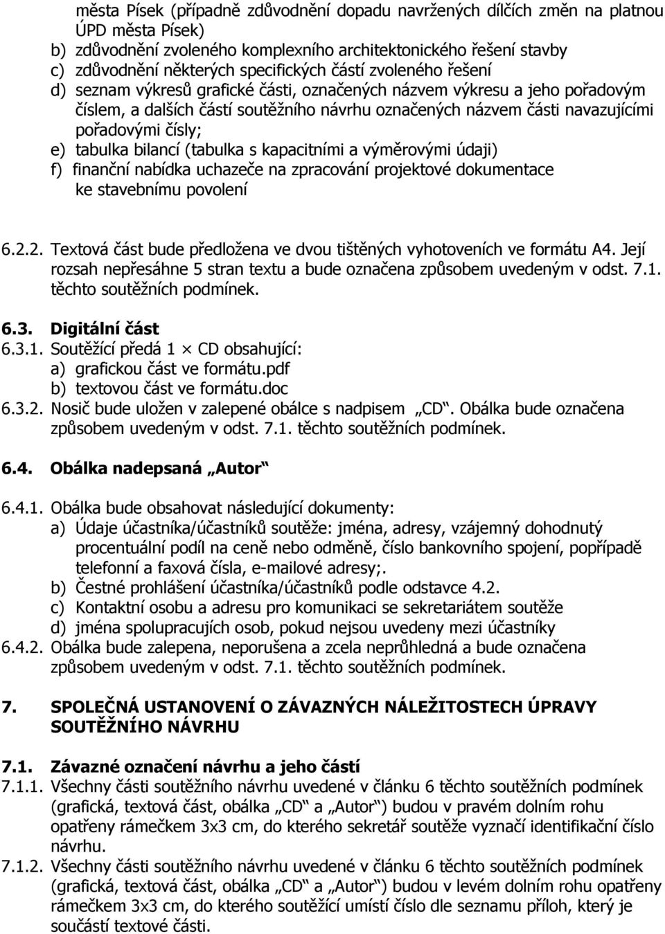 tabulka bilancí (tabulka s kapacitními a výměrovými údaji) f) finanční nabídka uchazeče na zpracování projektové dokumentace ke stavebnímu povolení 6.2.