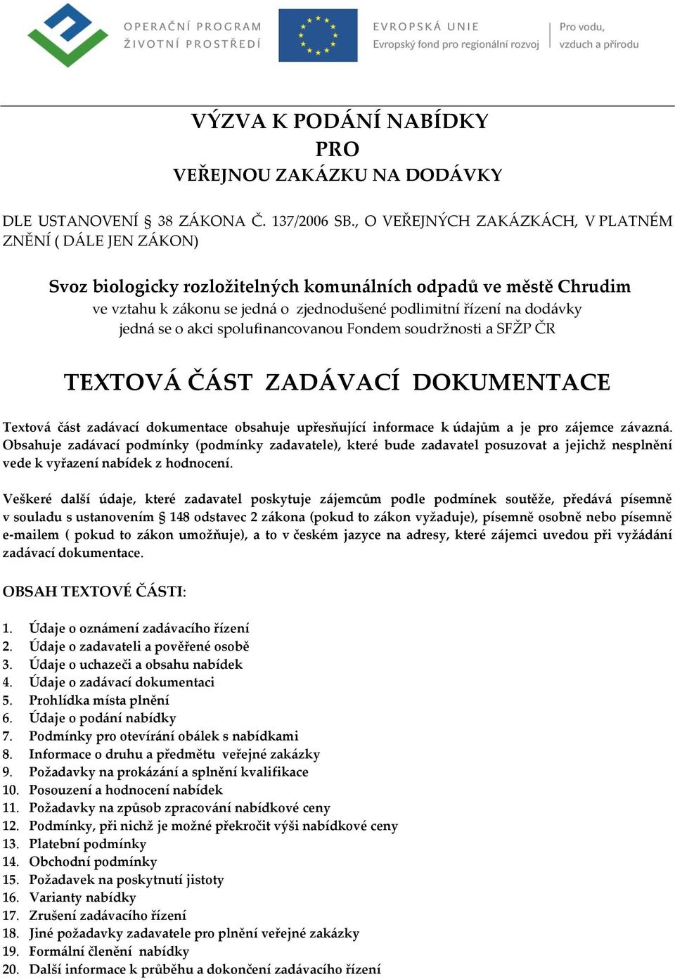 jedná se o akci spolufinancovanou Fondem soudržnosti a SFŽP ČR TEXTOVÁ ČÁST ZADÁVACÍ DOKUMENTACE Textová část zadávací dokumentace obsahuje upřesňující informace k údajům a je pro zájemce závazná.