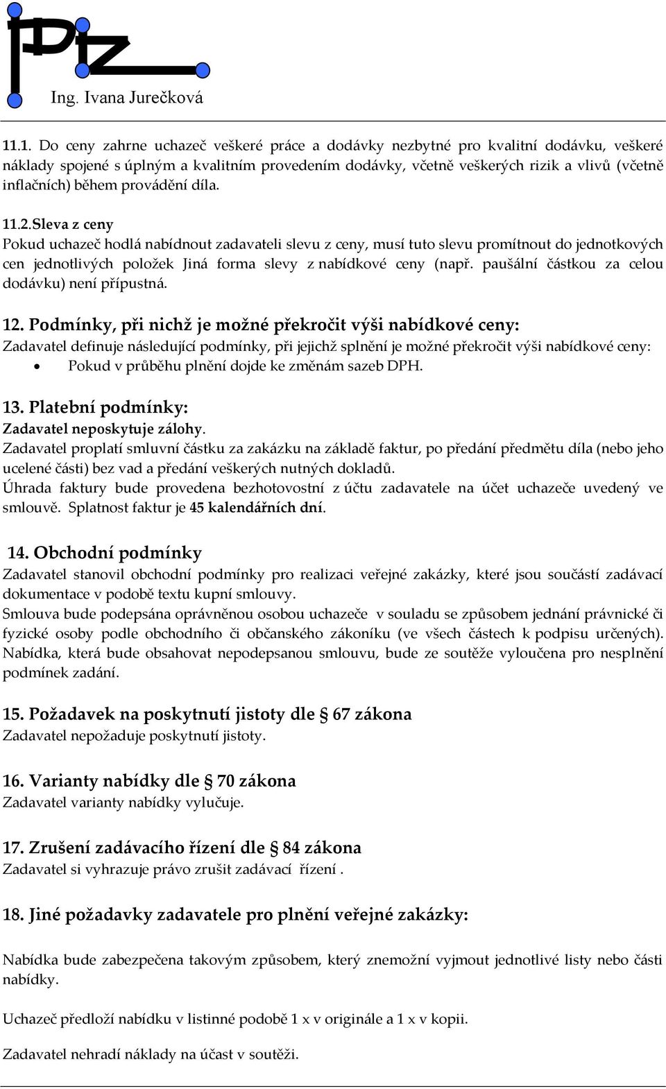 Sleva z ceny Pokud uchazeč hodlá nabídnout zadavateli slevu z ceny, musí tuto slevu promítnout do jednotkových cen jednotlivých položek Jiná forma slevy z nabídkové ceny (např.