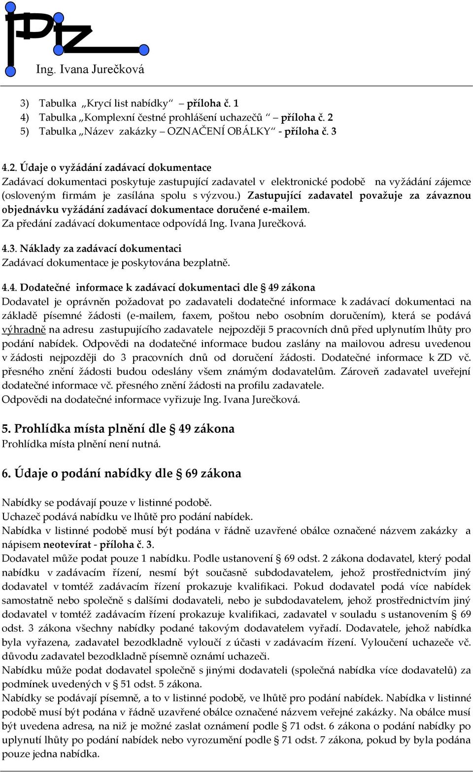 Údaje o vyžádání zadávací dokumentace Zadávací dokumentaci poskytuje zastupující zadavatel v elektronické podobě na vyžádání zájemce (osloveným firmám je zasílána spolu s výzvou.