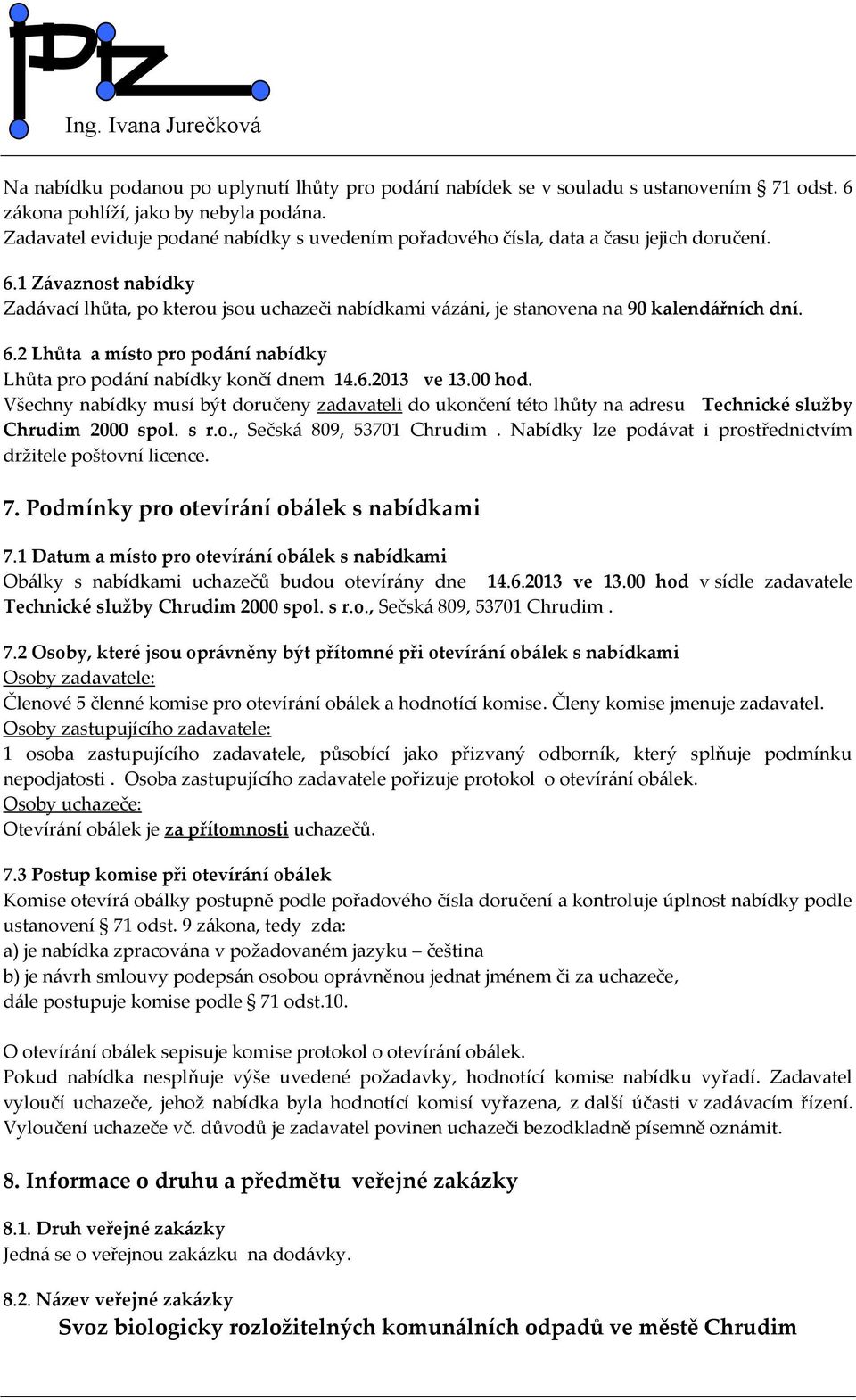 1 Závaznost nabídky Zadávací lhůta, po kterou jsou uchazeči nabídkami vázáni, je stanovena na 90 kalendářních dní. 6.2 Lhůta a místo pro podání nabídky Lhůta pro podání nabídky končí dnem 14.6.2013 ve 13.