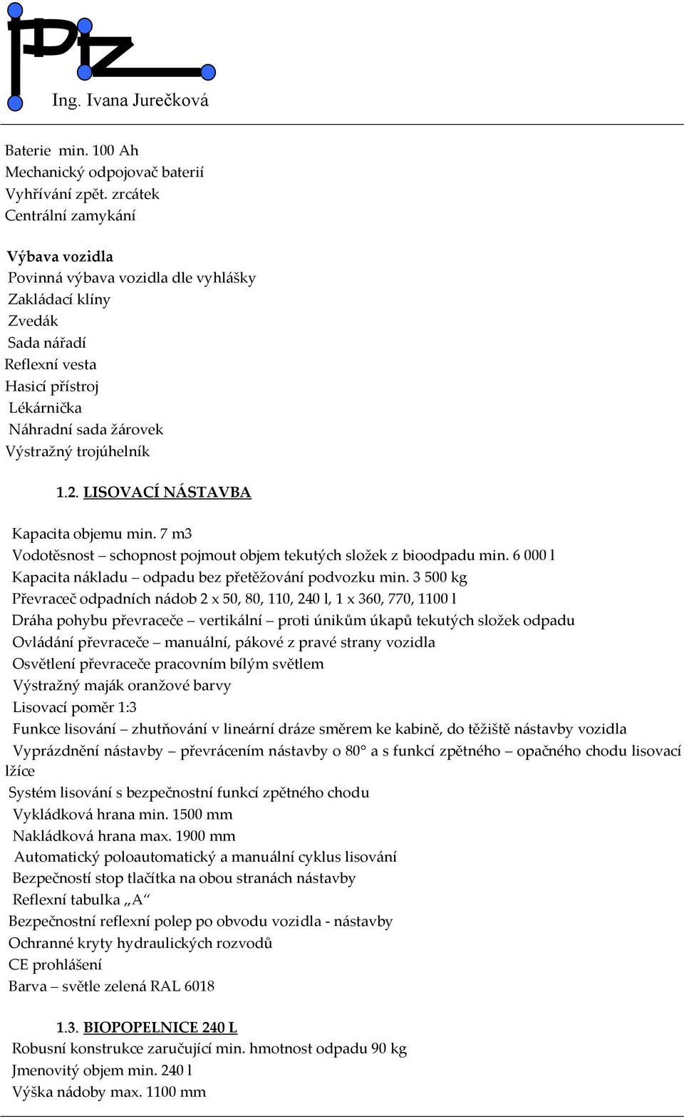 1.2. LISOVACÍ NÁSTAVBA Kapacita objemu min. 7 m3 Vodotěsnost schopnost pojmout objem tekutých složek z bioodpadu min. 6 000 l Kapacita nákladu odpadu bez přetěžování podvozku min.