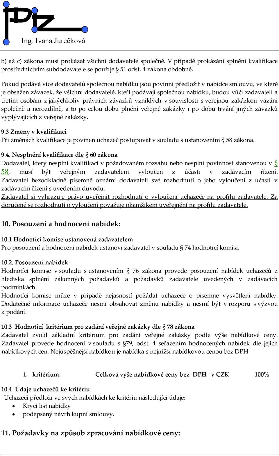 třetím osobám z jakýchkoliv právních závazků vzniklých v souvislosti s veřejnou zakázkou vázáni společně a nerozdílně, a to po celou dobu plnění veřejné zakázky i po dobu trvání jiných závazků