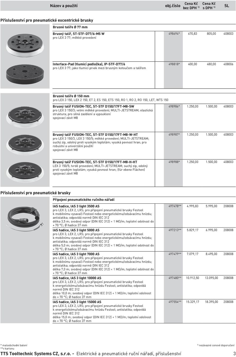 podložka), IP-STF-D77/6 pro LEX 3 77; jako tlumicí prvek mezi brusným kotoučem a talířem 498818* 400,00 480,00 408006 Brusné talíře Ø 150 mm pro LEX 3 150, LEX 2 150, ET 2, ES 150, ETS 150, RO 1, RO