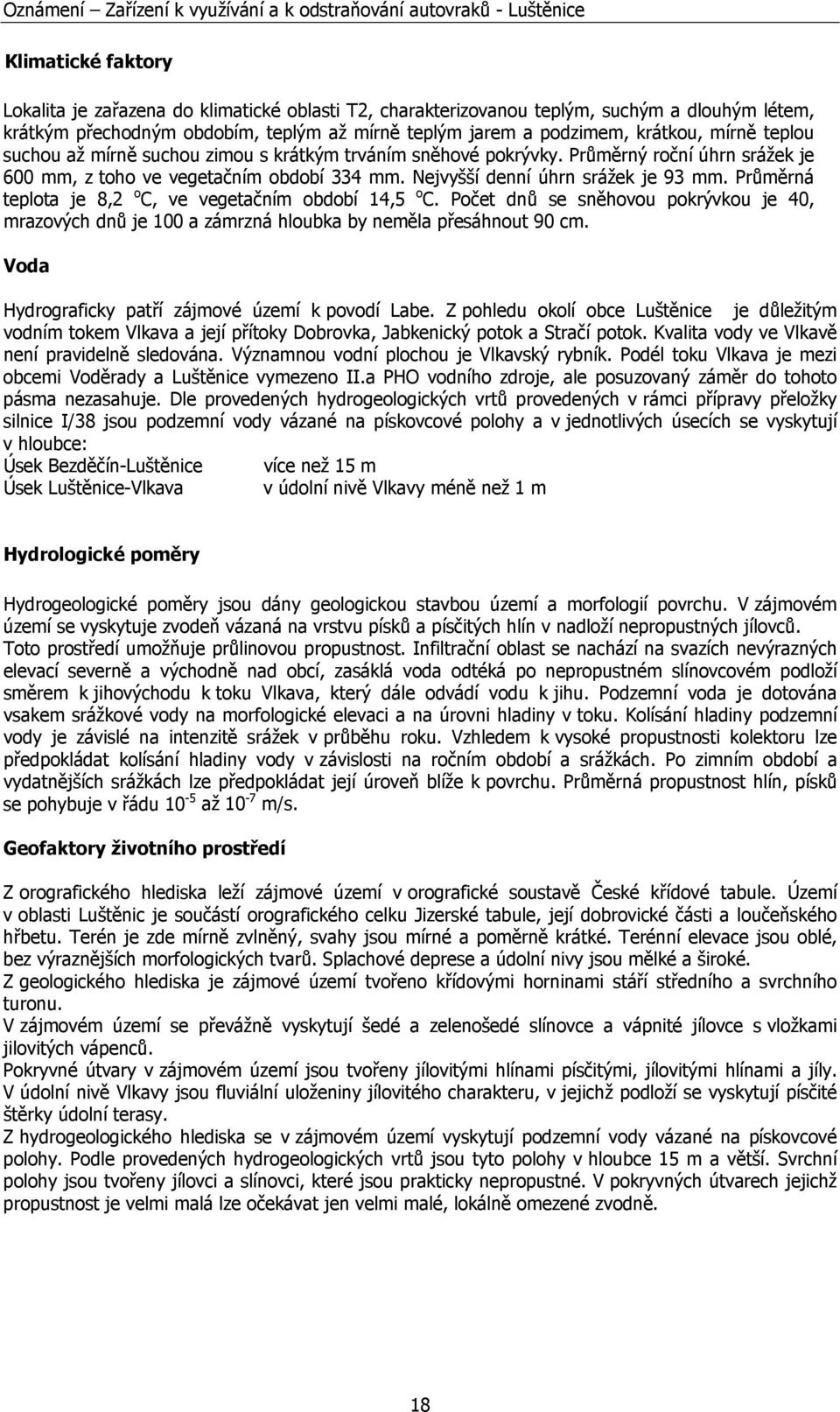 Průměrná teplota je 8,2 o C, ve vegetačním období 14,5 o C. Počet dnů se sněhovou pokrývkou je 40, mrazových dnů je 100 a zámrzná hloubka by neměla přesáhnout 90 cm.