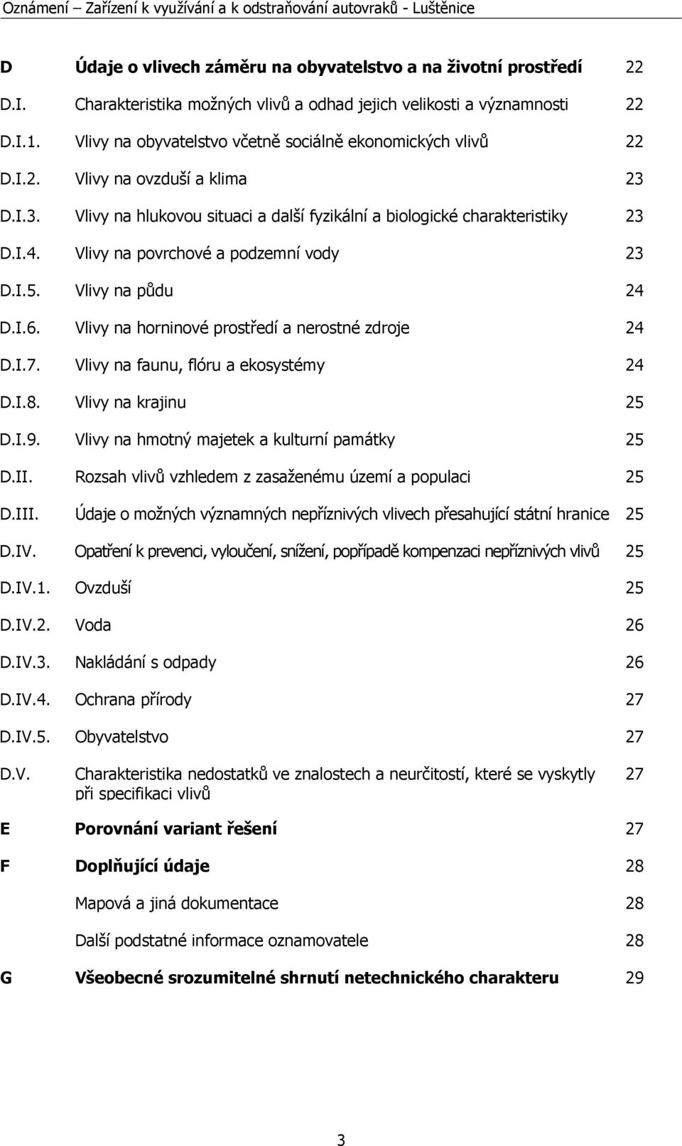 Vlivy na povrchové a podzemní vody 23 D.I.5. Vlivy na půdu 24 D.I.6. Vlivy na horninové prostředí a nerostné zdroje 24 D.I.7. Vlivy na faunu, flóru a ekosystémy 24 D.I.8. Vlivy na krajinu 25 D.I.9.