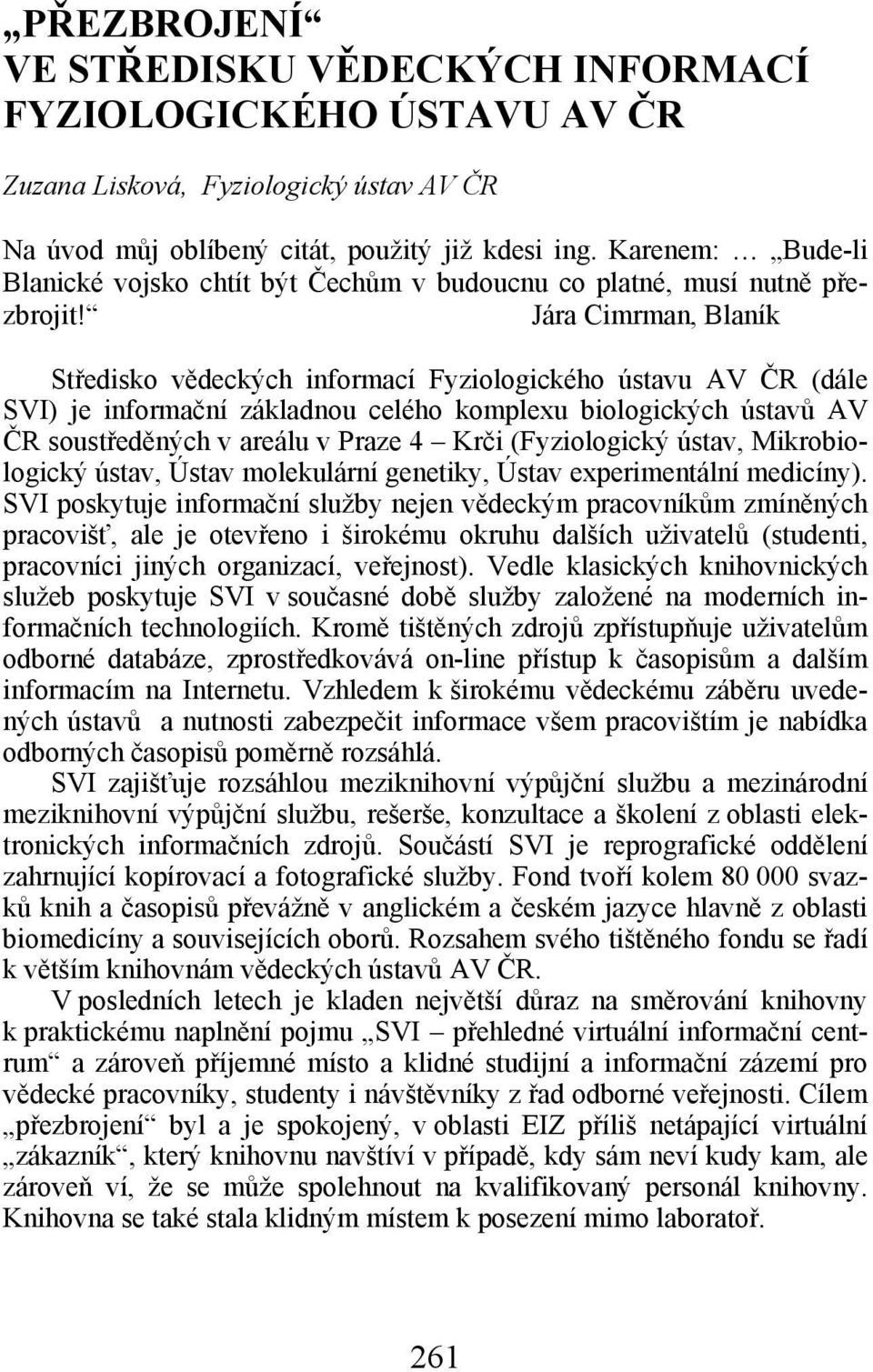 Jára Cimrman, Blaník Středisko vědeckých informací Fyziologického ústavu AV ČR (dále SVI) je informační základnou celého komplexu biologických ústavů AV ČR soustředěných v areálu v Praze 4 Krči