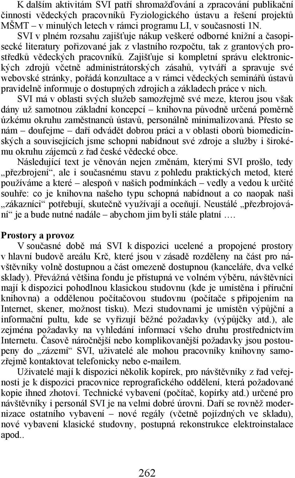 Zajišťuje si kompletní správu elektronických zdrojů včetně administrátorských zásahů, vytváří a spravuje své webovské stránky, pořádá konzultace a v rámci vědeckých seminářů ústavů pravidelně