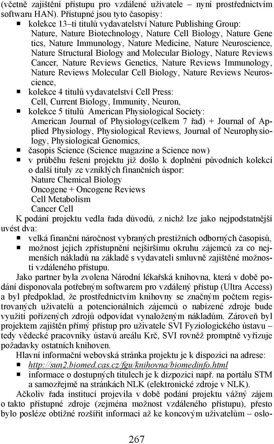 Nature Neuroscience, Nature Structural Biology and Molecular Biology, Nature Reviews Cancer, Nature Reviews Genetics, Nature Reviews Immunology, Nature Reviews Molecular Cell Biology, Nature Reviews